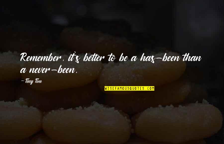 Bregovic Ederlezi Quotes By Tiny Tim: Remember, it's better to be a has-been than