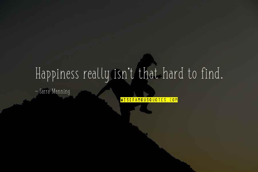 Brehmer Agency Quotes By Sarra Manning: Happiness really isn't that hard to find.