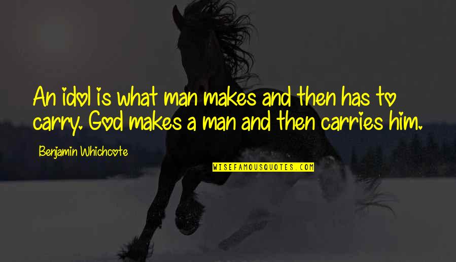 Breidbach Secondary Quotes By Benjamin Whichcote: An idol is what man makes and then Breidbach Secondary Quotes By Benjamin Whichcote: An idol is what man makes and then