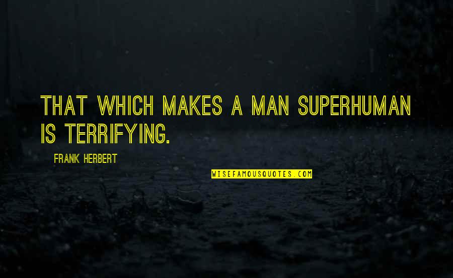 Breidenbach Wellness Quotes By Frank Herbert: That which makes a man superhuman is terrifying.