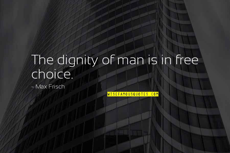Breidingers Speed Quotes By Max Frisch: The dignity of man is in free choice. Breidingers Speed Quotes By Max Frisch: The dignity of man is in free choice.
