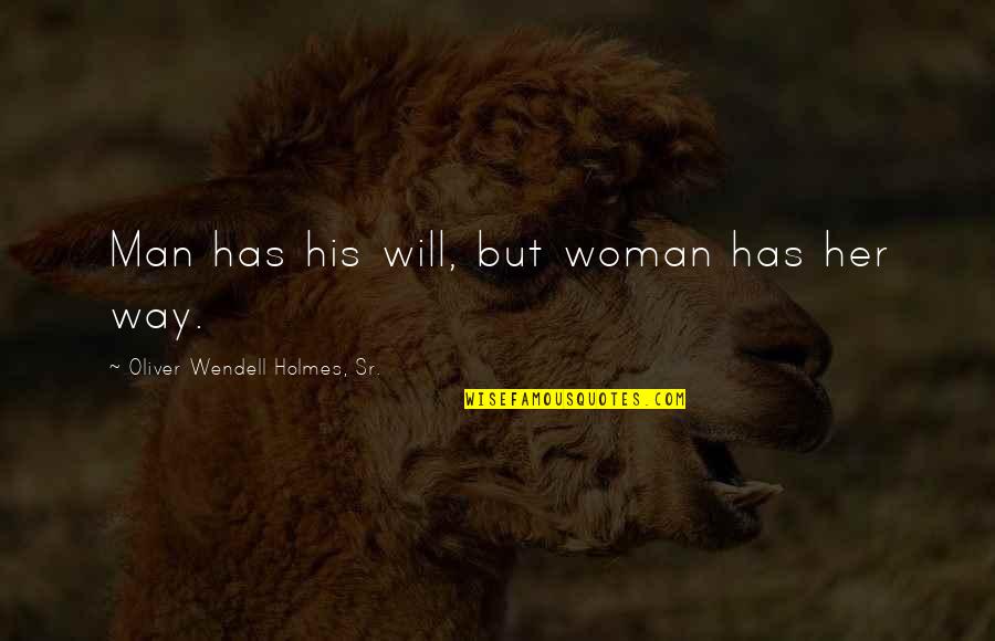 Breif Quotes By Oliver Wendell Holmes, Sr.: Man has his will, but woman has her