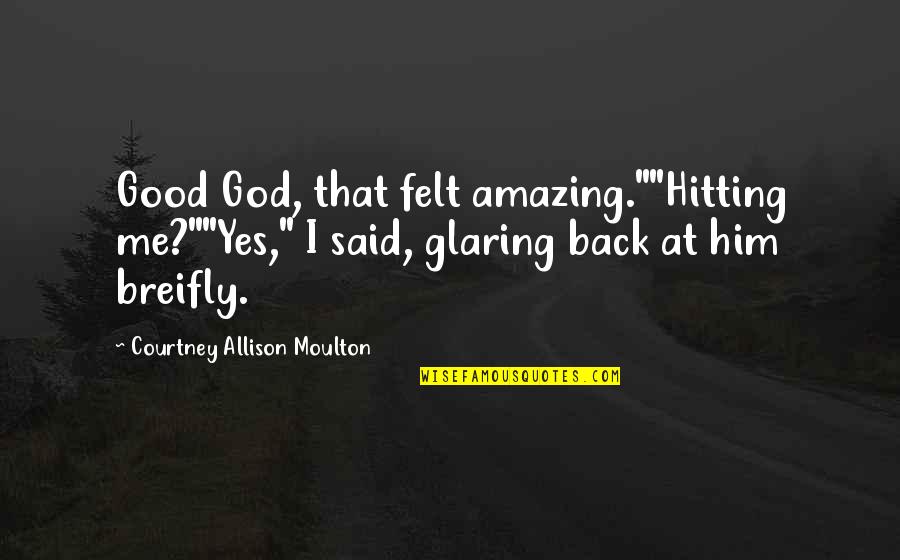 Breifly Quotes By Courtney Allison Moulton: Good God, that felt amazing.""Hitting me?""Yes," I said,