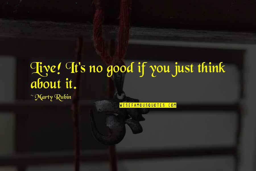 Breinholt Contracting Quotes By Marty Rubin: Live! It's no good if you just think Breinholt Contracting Quotes By Marty Rubin: Live! It's no good if you just think