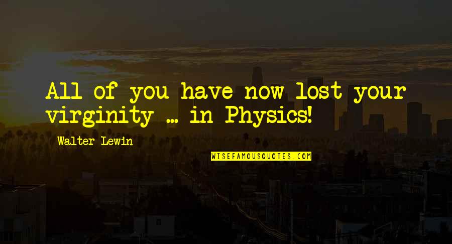 Breitenau Housing Quotes By Walter Lewin: All of you have now lost your virginity