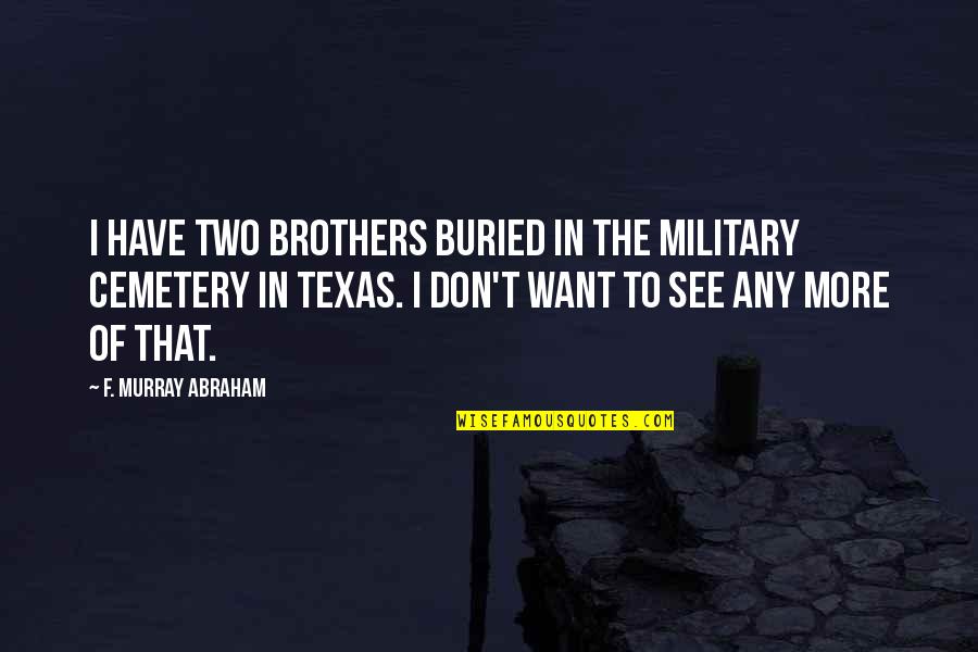 Breitenstein Bayern Quotes By F. Murray Abraham: I have two brothers buried in the military Breitenstein Bayern Quotes By F. Murray Abraham: I have two brothers buried in the military