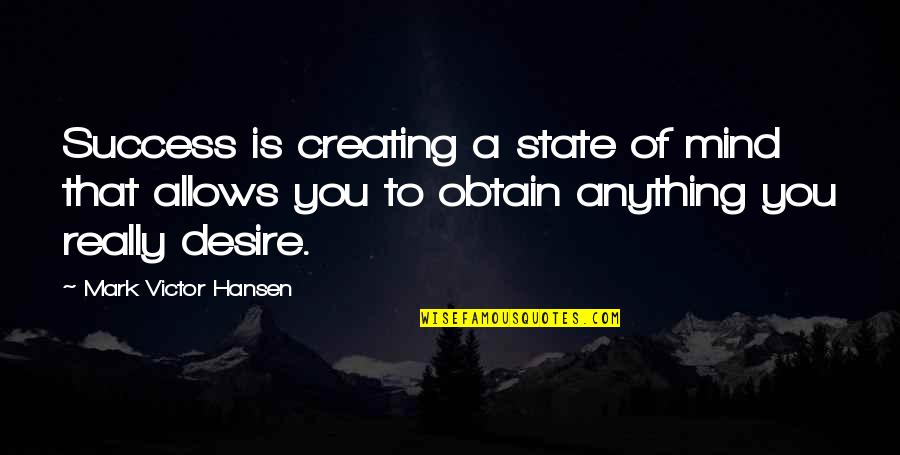 Breitenstein Bayern Quotes By Mark Victor Hansen: Success is creating a state of mind that Breitenstein Bayern Quotes By Mark Victor Hansen: Success is creating a state of mind that