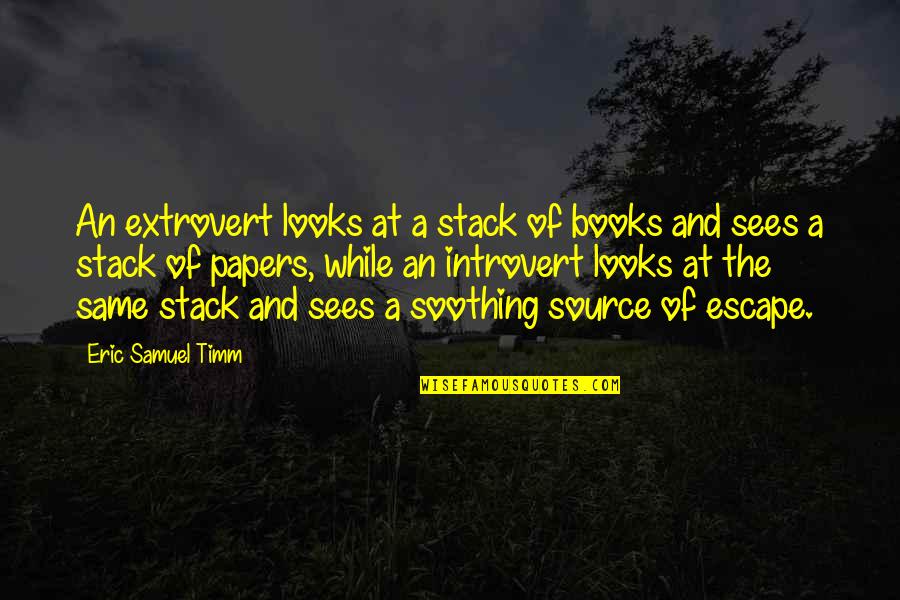 Breitfeld Construction Quotes By Eric Samuel Timm: An extrovert looks at a stack of books
