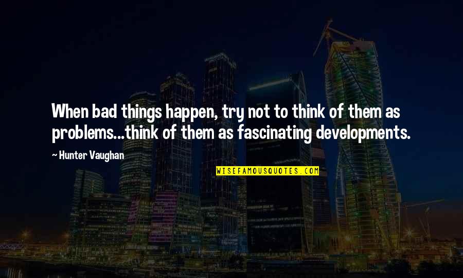 Breitfeld Construction Quotes By Hunter Vaughan: When bad things happen, try not to think
