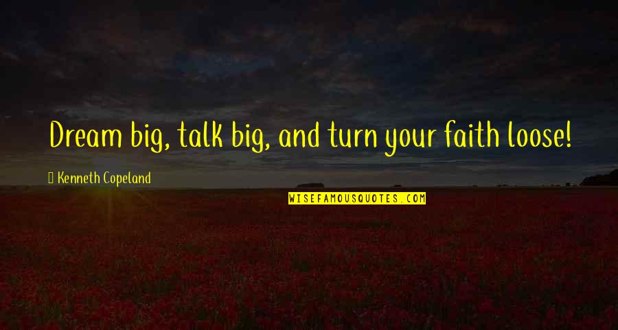 Breitfellers Group Quotes By Kenneth Copeland: Dream big, talk big, and turn your faith