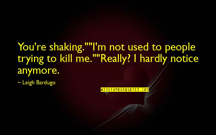 Breitfellers Group Quotes By Leigh Bardugo: You're shaking.""I'm not used to people trying to