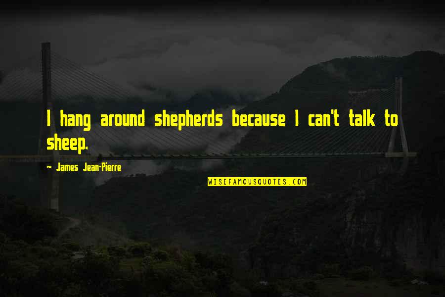 Breitling Quotes By James Jean-Pierre: I hang around shepherds because I can't talk