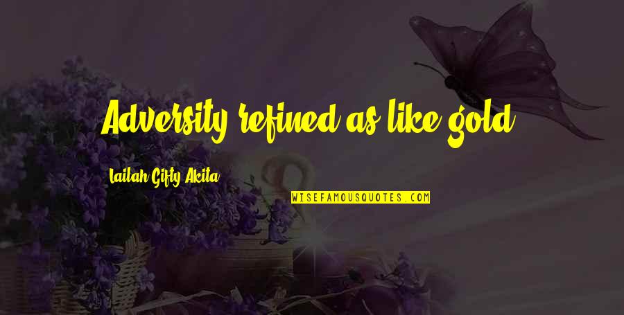 Breitman Quotes By Lailah Gifty Akita: Adversity refined as like gold.