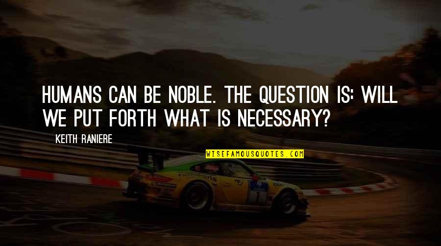 Breitner Transcription Quotes By Keith Raniere: Humans can be noble. The question is: Will