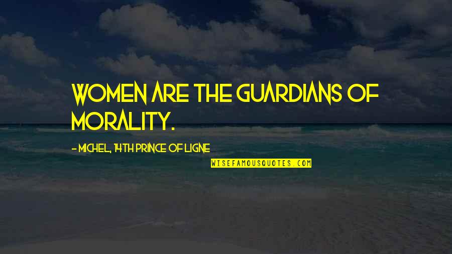 Breitschopf Quotes By Michel, 14th Prince Of Ligne: Women are the guardians of morality. Breitschopf Quotes By Michel, 14th Prince Of Ligne: Women are the guardians of morality.