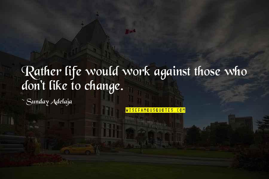 Breitschopf Quotes By Sunday Adelaja: Rather life would work against those who don't Breitschopf Quotes By Sunday Adelaja: Rather life would work against those who don't