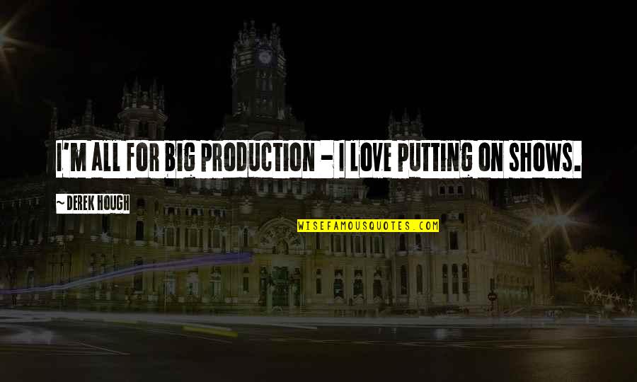 Breitwieser Stein Quotes By Derek Hough: I'm all for big production - I love Breitwieser Stein Quotes By Derek Hough: I'm all for big production - I love