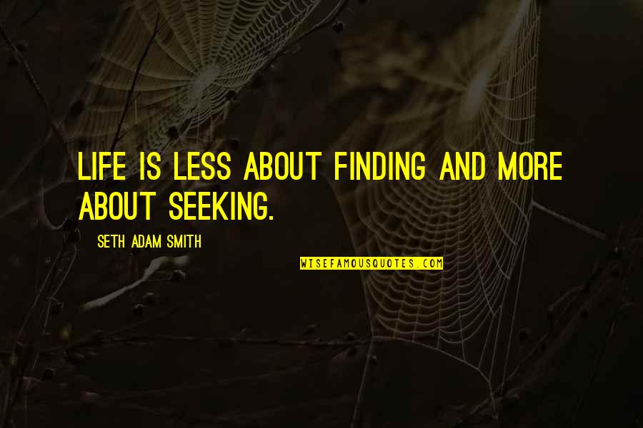 Breitwieser Stein Quotes By Seth Adam Smith: Life is less about finding and more about Breitwieser Stein Quotes By Seth Adam Smith: Life is less about finding and more about