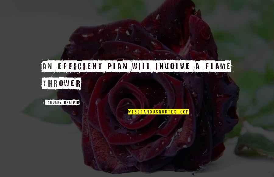 Breivik Quotes By Anders Breivik: An efficient plan will involve a flame thrower