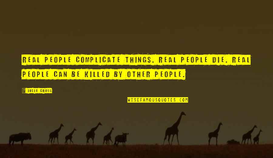 Brekfast Quotes By Julie Cross: Real people complicate things. Real people die. Real Brekfast Quotes By Julie Cross: Real people complicate things. Real people die. Real