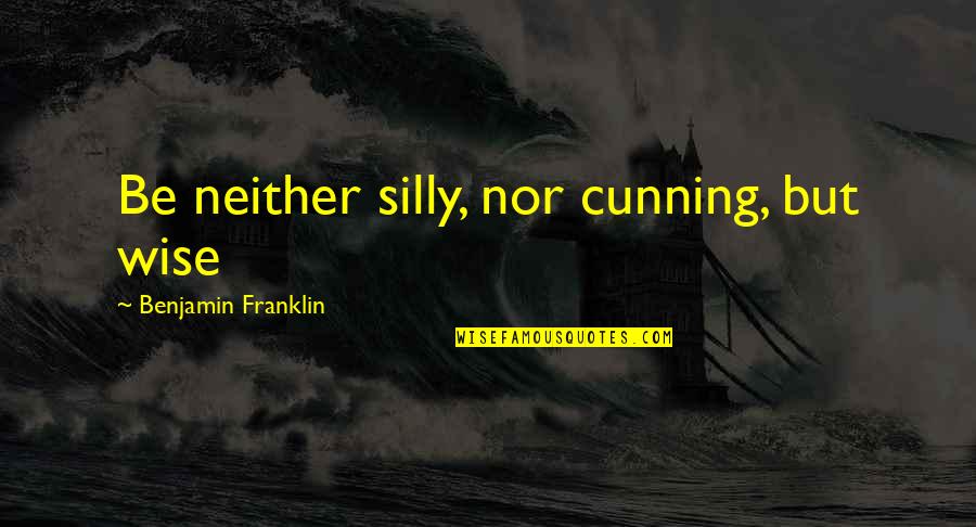 Brekke Elementary Quotes By Benjamin Franklin: Be neither silly, nor cunning, but wise