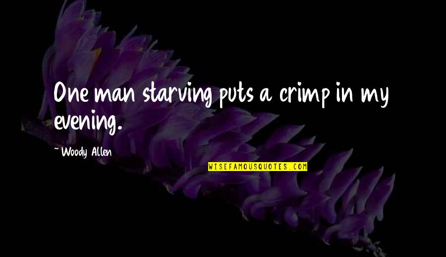 Brekken Hager Quotes By Woody Allen: One man starving puts a crimp in my