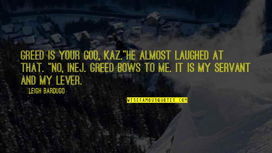 Brekker's Quotes By Leigh Bardugo: Greed is your god, Kaz."He almost laughed at