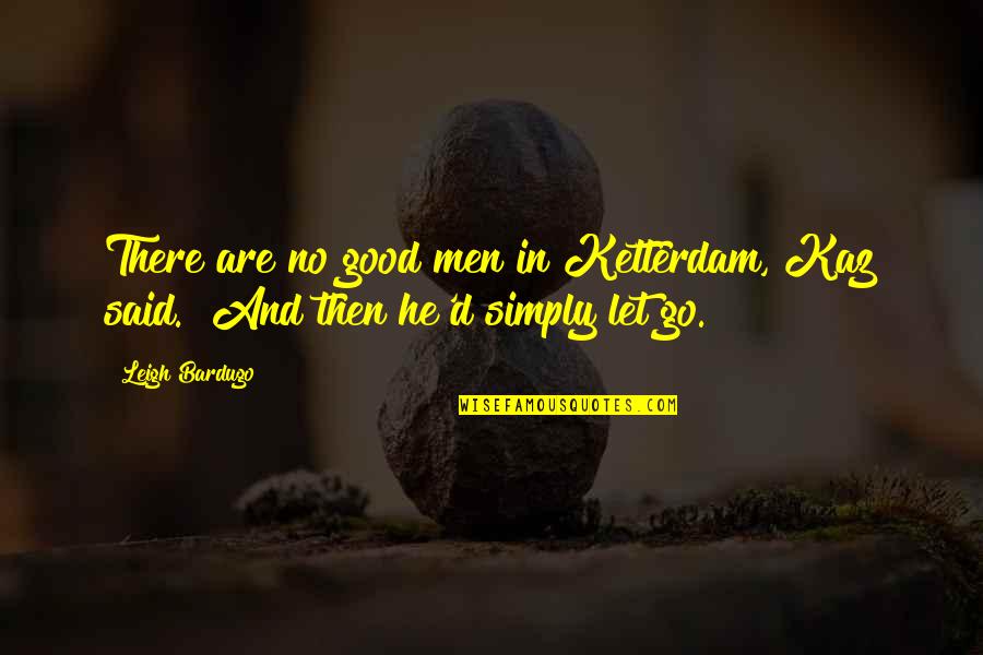 Brekker's Quotes By Leigh Bardugo: There are no good men in Ketterdam, Kaz