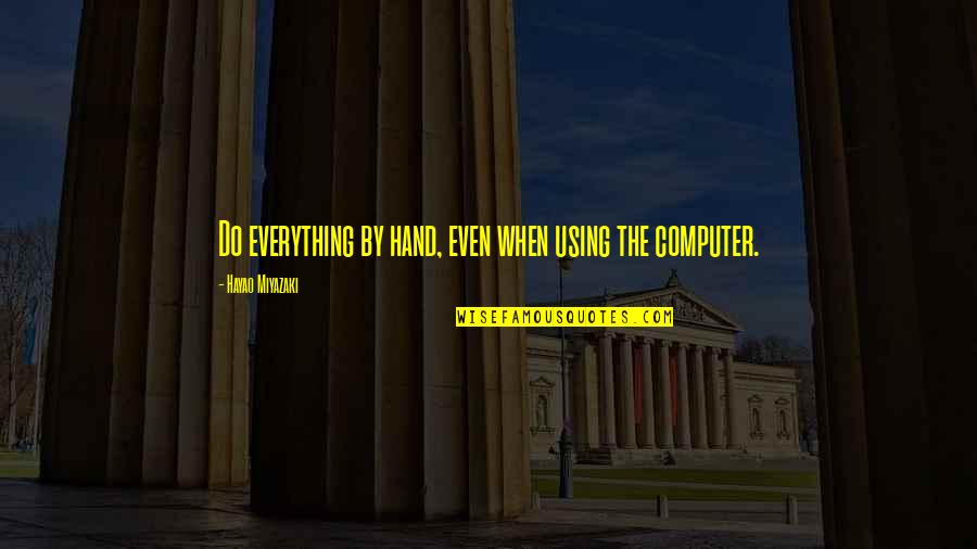 Brekkukots Quotes By Hayao Miyazaki: Do everything by hand, even when using the Brekkukots Quotes By Hayao Miyazaki: Do everything by hand, even when using the