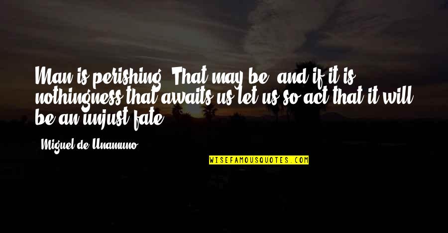 Brekkukots Quotes By Miguel De Unamuno: Man is perishing. That may be, and if Brekkukots Quotes By Miguel De Unamuno: Man is perishing. That may be, and if
