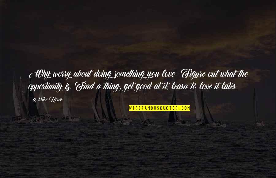 Brekkukots Quotes By Mike Rowe: Why worry about doing something you love? Figure Brekkukots Quotes By Mike Rowe: Why worry about doing something you love? Figure