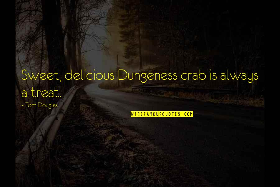 Brekkukots Quotes By Tom Douglas: Sweet, delicious Dungeness crab is always a treat. Brekkukots Quotes By Tom Douglas: Sweet, delicious Dungeness crab is always a treat.