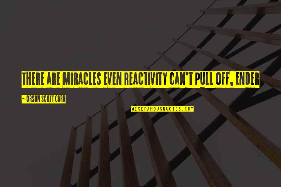 Brellum Quotes By Orson Scott Card: There are miracles even reactivity can't pull off, Brellum Quotes By Orson Scott Card: There are miracles even reactivity can't pull off,
