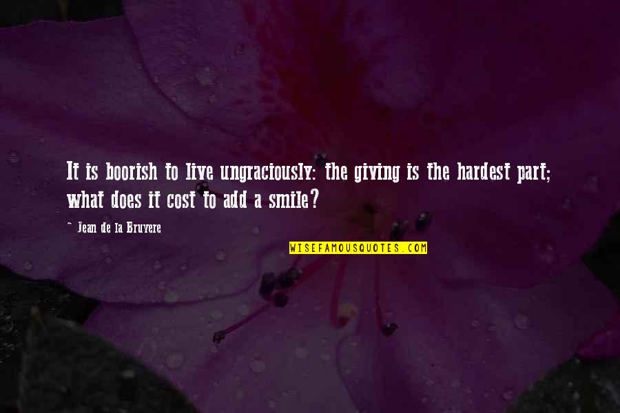 Breman Asikuma Quotes By Jean De La Bruyere: It is boorish to live ungraciously: the giving Breman Asikuma Quotes By Jean De La Bruyere: It is boorish to live ungraciously: the giving