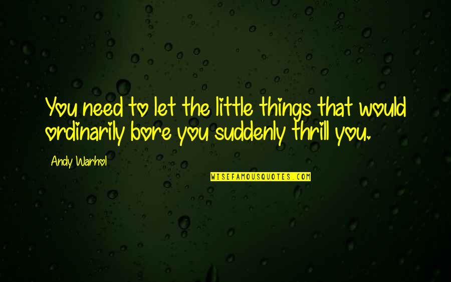 Bremers Calf Quotes By Andy Warhol: You need to let the little things that
