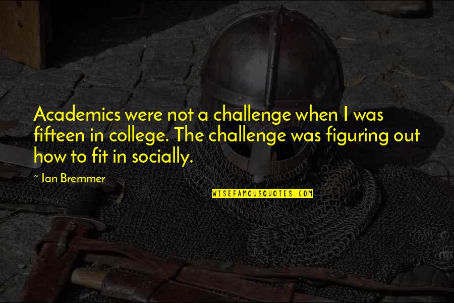 Bremmer Quotes By Ian Bremmer: Academics were not a challenge when I was