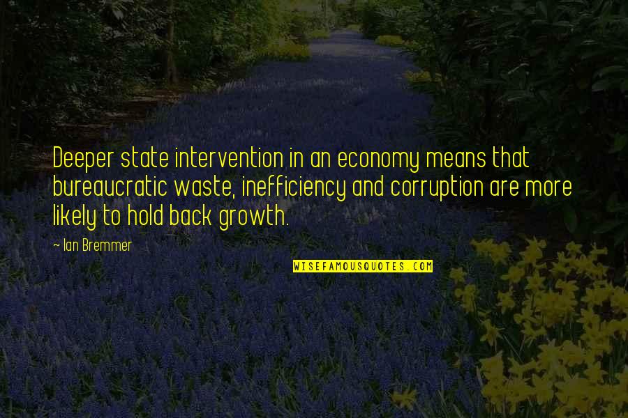 Bremmer Quotes By Ian Bremmer: Deeper state intervention in an economy means that Bremmer Quotes By Ian Bremmer: Deeper state intervention in an economy means that