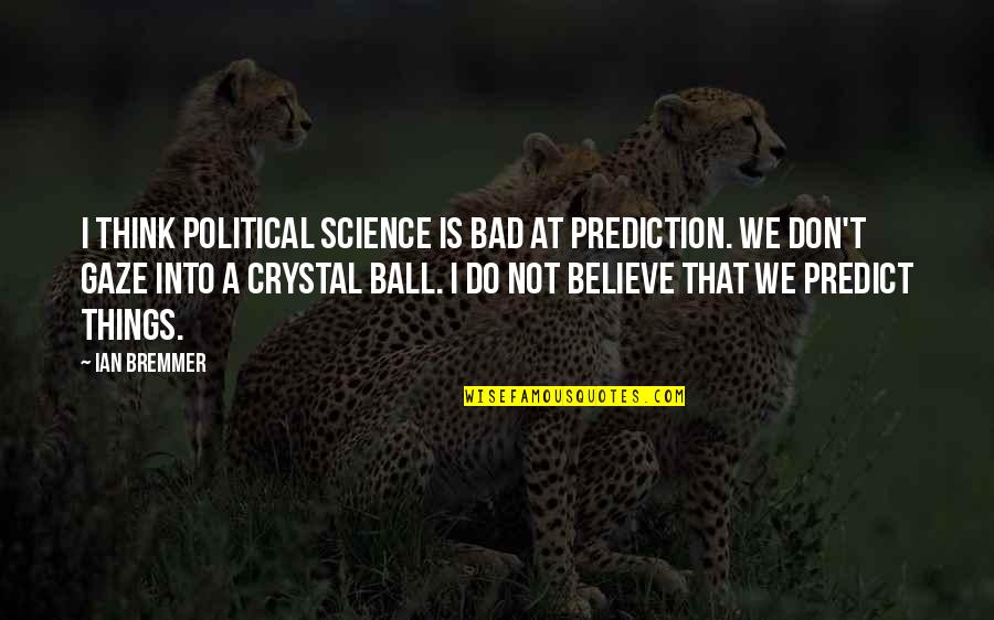 Bremmer Quotes By Ian Bremmer: I think political science is bad at prediction. Bremmer Quotes By Ian Bremmer: I think political science is bad at prediction.
