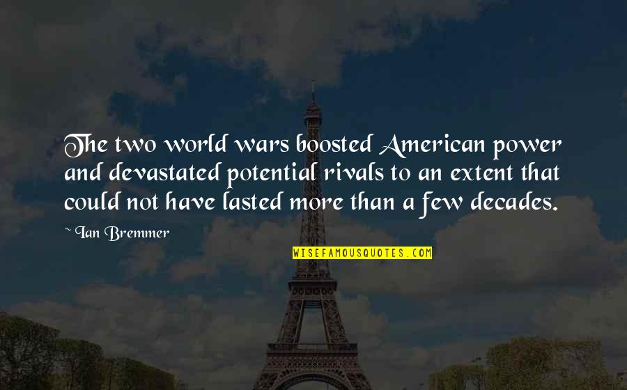 Bremmer Quotes By Ian Bremmer: The two world wars boosted American power and Bremmer Quotes By Ian Bremmer: The two world wars boosted American power and