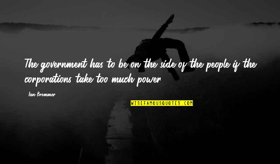 Bremmer Quotes By Ian Bremmer: The government has to be on the side Bremmer Quotes By Ian Bremmer: The government has to be on the side