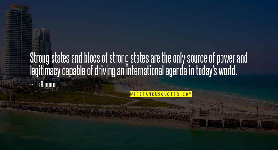 Bremmer Quotes By Ian Bremmer: Strong states and blocs of strong states are