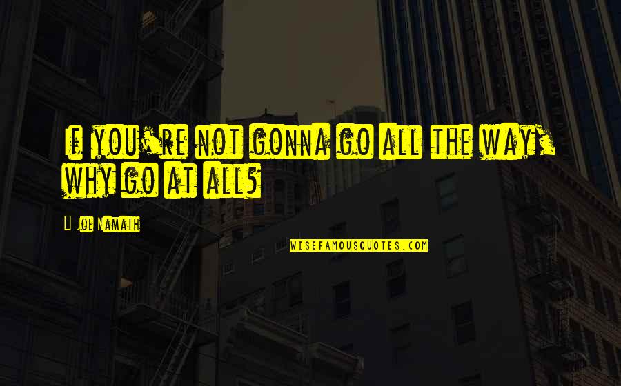 Bremmer Quotes By Joe Namath: If you're not gonna go all the way, Bremmer Quotes By Joe Namath: If you're not gonna go all the way,