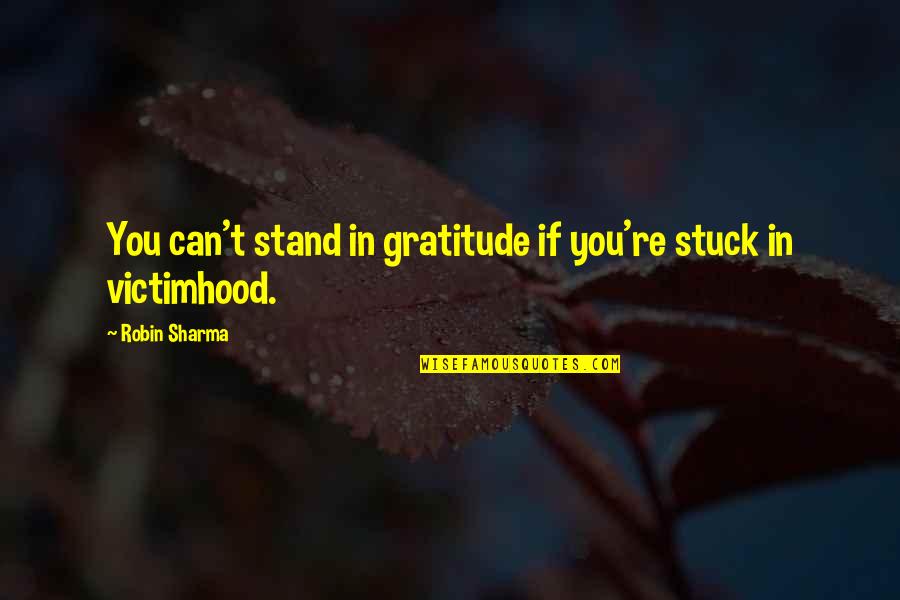 Bremmer Quotes By Robin Sharma: You can't stand in gratitude if you're stuck Bremmer Quotes By Robin Sharma: You can't stand in gratitude if you're stuck