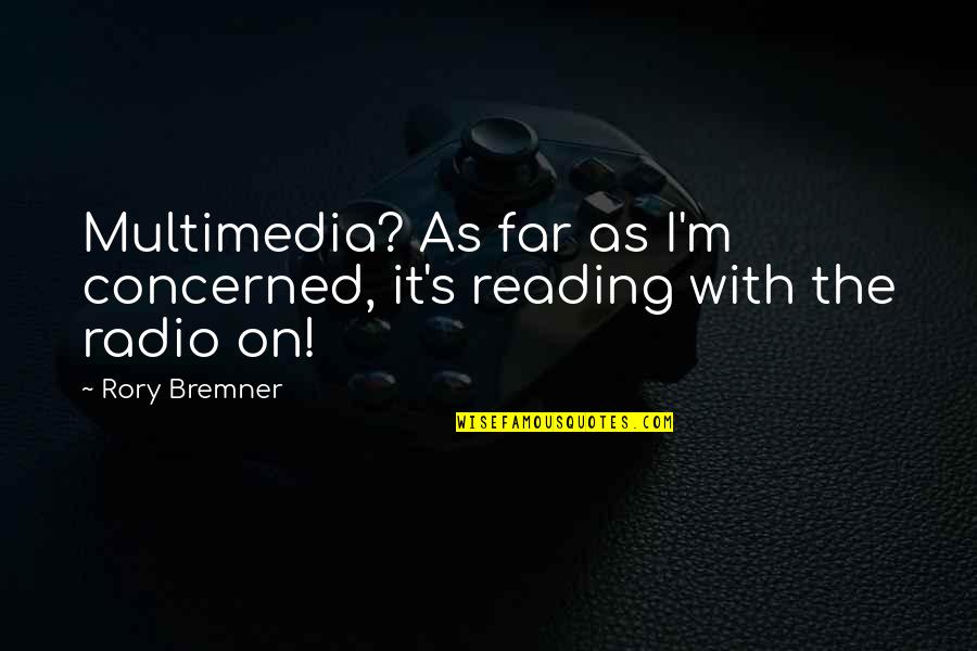 Bremner Quotes By Rory Bremner: Multimedia? As far as I'm concerned, it's reading