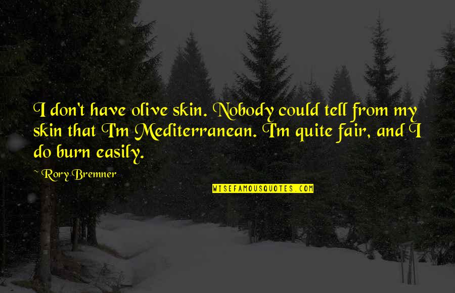 Bremner Quotes By Rory Bremner: I don't have olive skin. Nobody could tell Bremner Quotes By Rory Bremner: I don't have olive skin. Nobody could tell