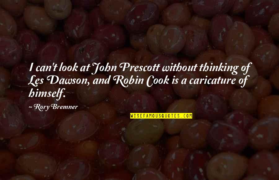 Bremner Quotes By Rory Bremner: I can't look at John Prescott without thinking Bremner Quotes By Rory Bremner: I can't look at John Prescott without thinking