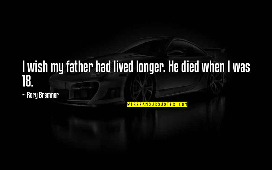 Bremner Quotes By Rory Bremner: I wish my father had lived longer. He Bremner Quotes By Rory Bremner: I wish my father had lived longer. He
