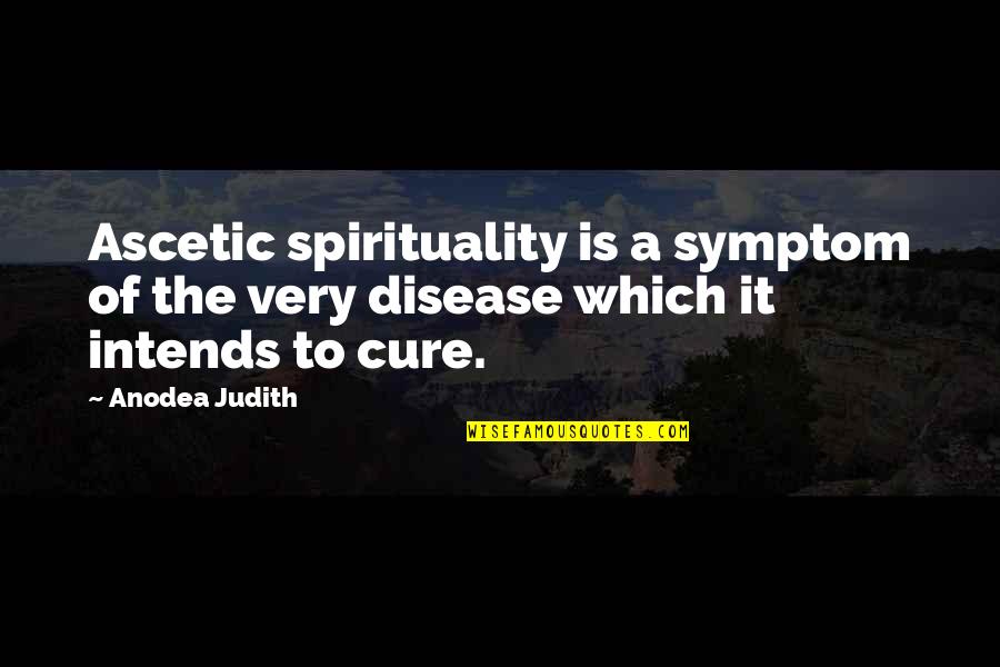 Bremridge Hall Quotes By Anodea Judith: Ascetic spirituality is a symptom of the very