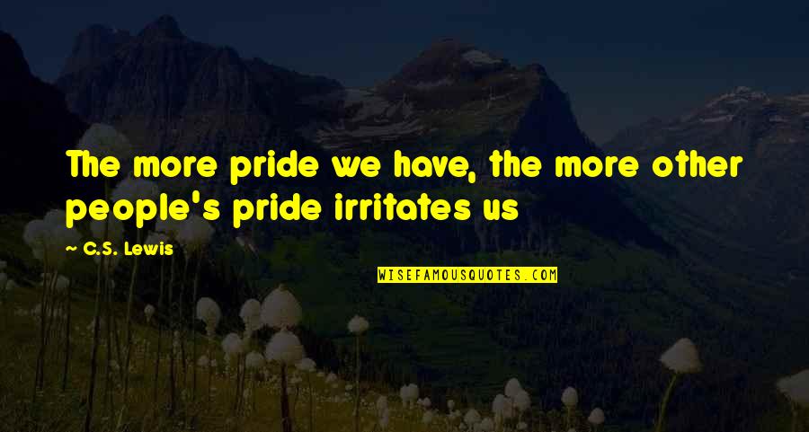 Bremridge Hall Quotes By C.S. Lewis: The more pride we have, the more other