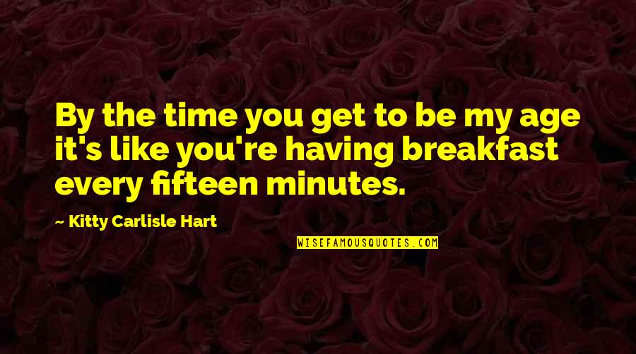 Bremridge Hall Quotes By Kitty Carlisle Hart: By the time you get to be my Bremridge Hall Quotes By Kitty Carlisle Hart: By the time you get to be my